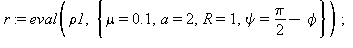 r := eval(rho1, {mu = .1, a = 2, R = 1, psi = 1/2*Pi-phi}); 1